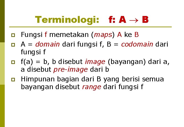 Terminologi: p p f: A B Fungsi f memetakan (maps) A ke B A