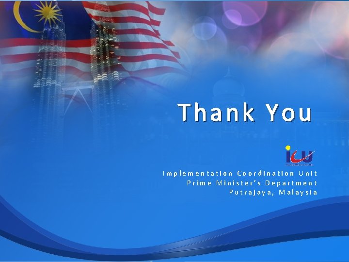 Thank You Implementation Coordination Unit Prime Minister’s Department Putrajaya, Malaysia 