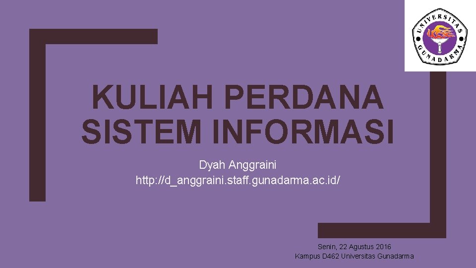 KULIAH PERDANA SISTEM INFORMASI Dyah Anggraini http: //d_anggraini. staff. gunadarma. ac. id/ Senin, 22