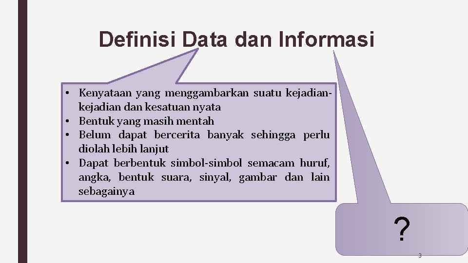 Definisi Data dan Informasi • Kenyataan yang menggambarkan suatu kejadian dan kesatuan nyata •