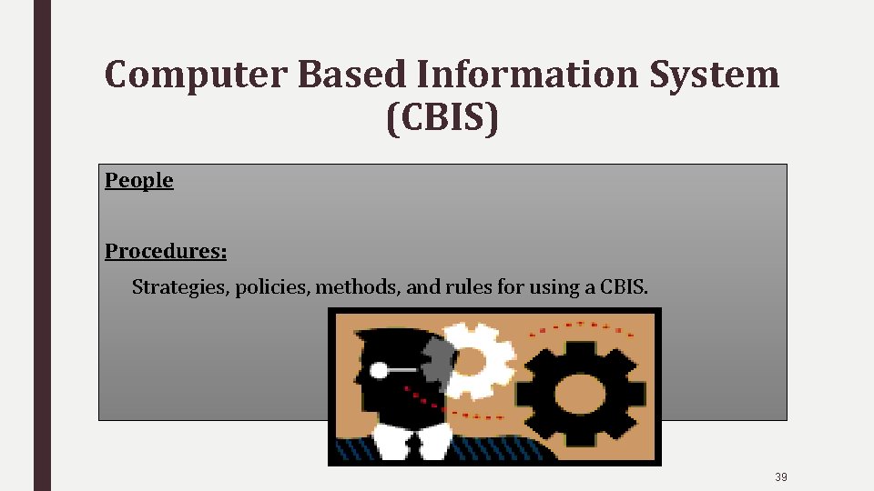 Computer Based Information System (CBIS) People Procedures: Strategies, policies, methods, and rules for using