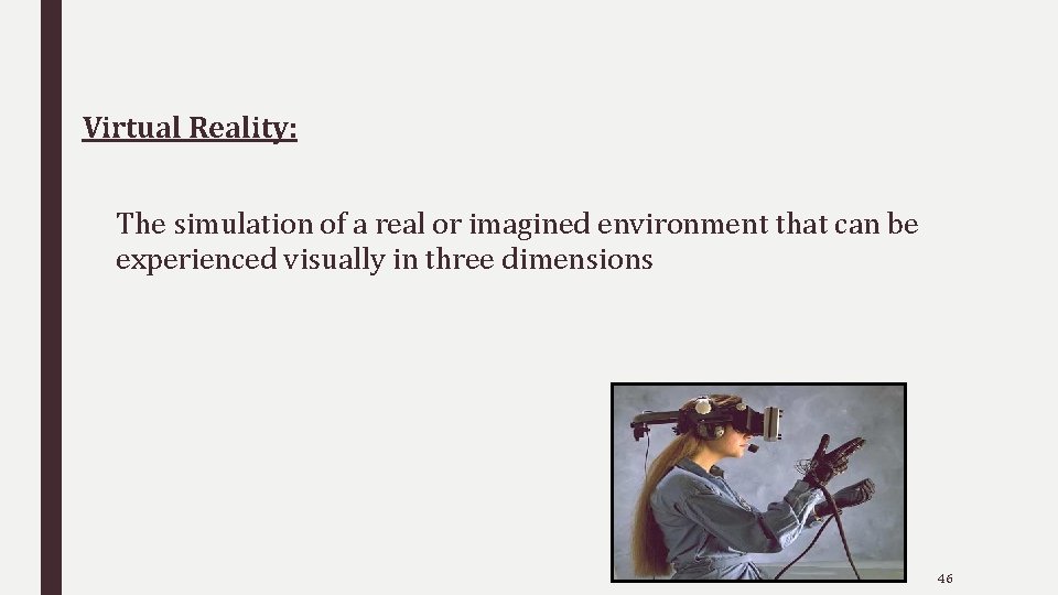 Virtual Reality: The simulation of a real or imagined environment that can be experienced