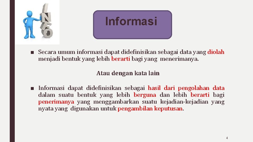 Informasi ■ Secara umum informasi dapat didefinisikan sebagai data yang diolah menjadi bentuk yang