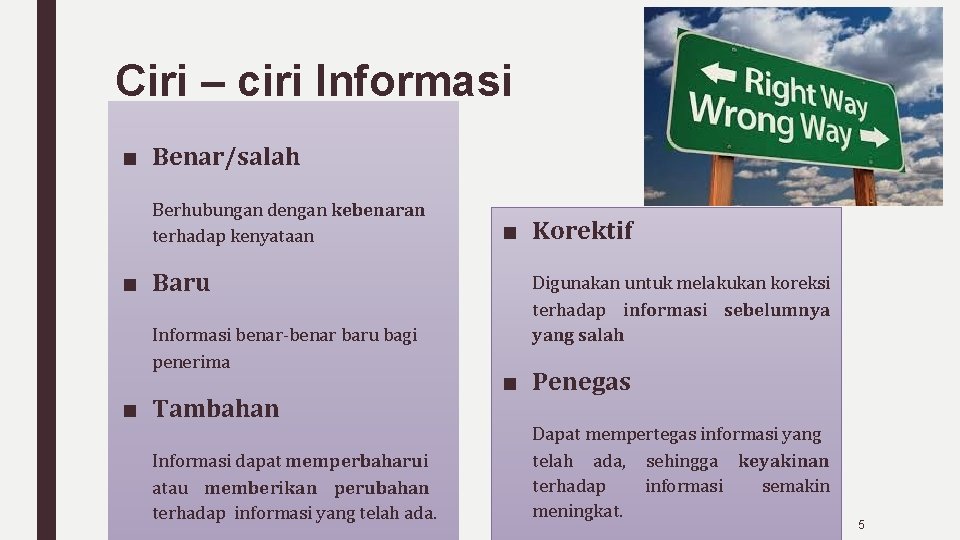 Ciri – ciri Informasi ■ Benar/salah Berhubungan dengan kebenaran terhadap kenyataan ■ Baru Informasi