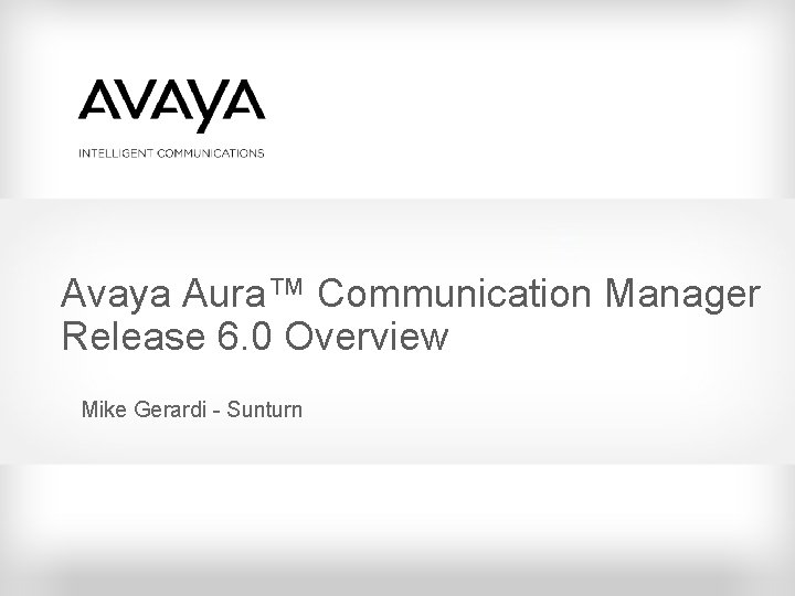 Avaya Aura™ Communication Manager Release 6. 0 Overview Mike Gerardi - Sunturn 