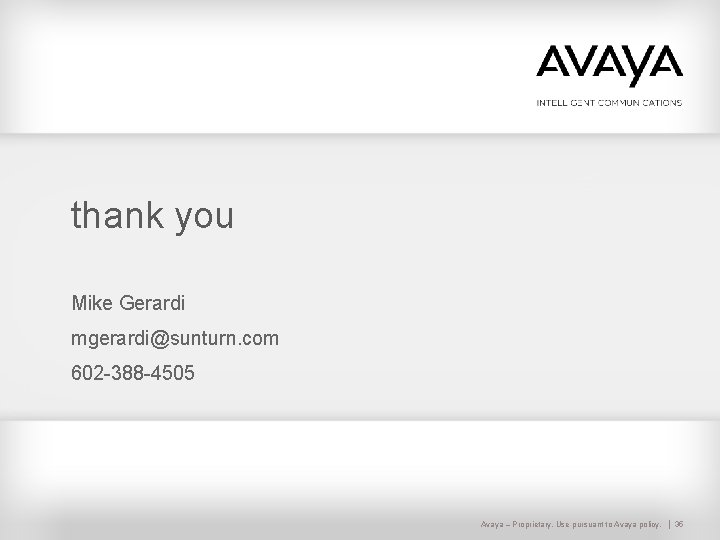 thank you Mike Gerardi mgerardi@sunturn. com 602 -388 -4505 Avaya – Proprietary. Use pursuant