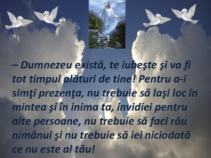 – Dumnezeu există, te iubeşte şi va fi tot timpul alături de tine! Pentru