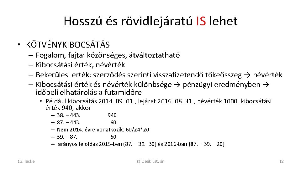 Hosszú és rövidlejáratú IS lehet • KÖTVÉNYKIBOCSÁTÁS – Fogalom, fajta: közönséges, átváltoztatható – Kibocsátási