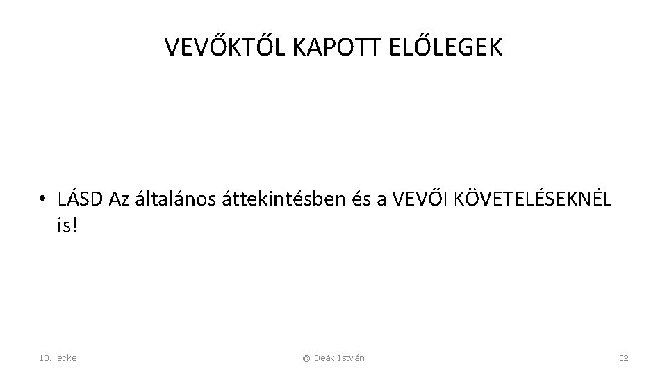 VEVŐKTŐL KAPOTT ELŐLEGEK • LÁSD Az általános áttekintésben és a VEVŐI KÖVETELÉSEKNÉL is! 13.