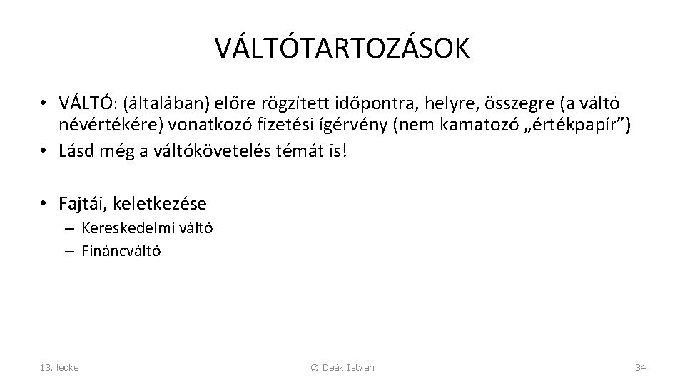 VÁLTÓTARTOZÁSOK • VÁLTÓ: (általában) előre rögzített időpontra, helyre, összegre (a váltó névértékére) vonatkozó fizetési