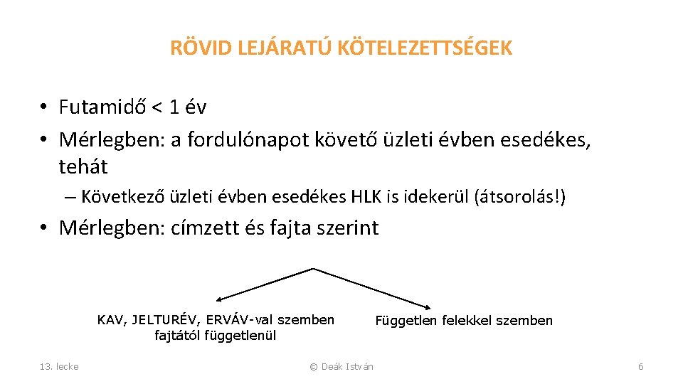 RÖVID LEJÁRATÚ KÖTELEZETTSÉGEK • Futamidő < 1 év • Mérlegben: a fordulónapot követő üzleti