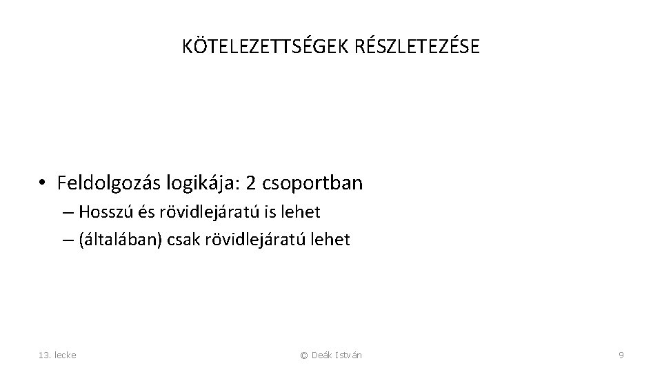 KÖTELEZETTSÉGEK RÉSZLETEZÉSE • Feldolgozás logikája: 2 csoportban – Hosszú és rövidlejáratú is lehet –