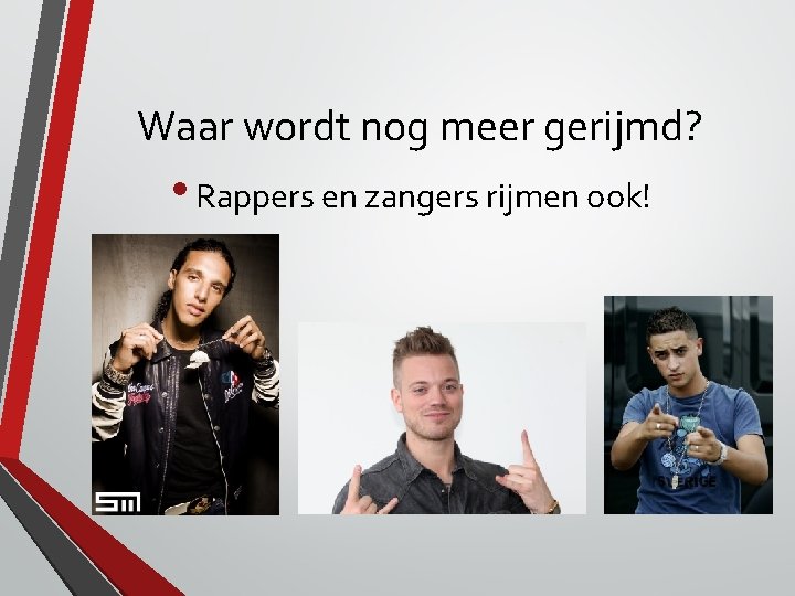 Waar wordt nog meer gerijmd? • Rappers en zangers rijmen ook! Waar wordt nog meer gerijmd? • Rappers en zangers rijmen ook!