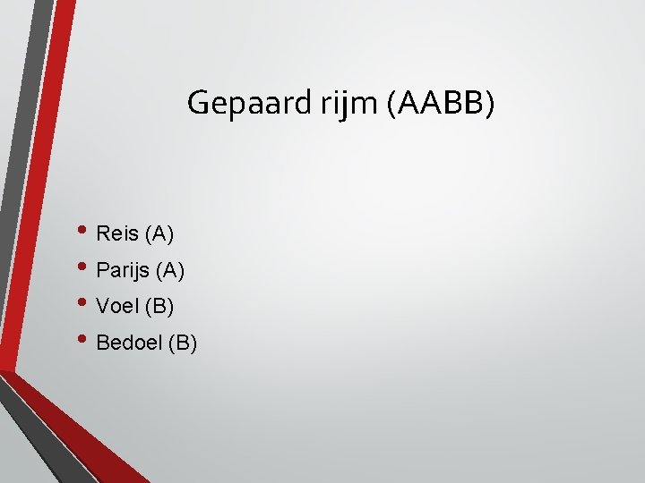 Gepaard rijm (AABB) • Reis (A) • Parijs (A) • Voel (B) • Bedoel Gepaard rijm (AABB) • Reis (A) • Parijs (A) • Voel (B) • Bedoel