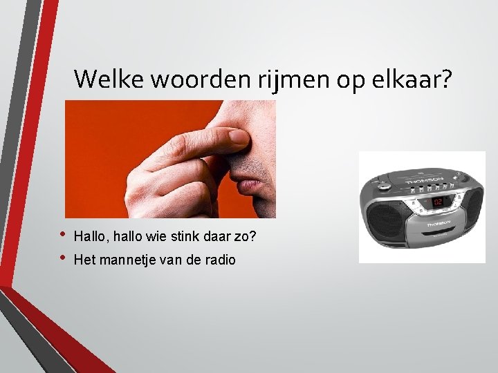 Welke woorden rijmen op elkaar? • • Hallo, hallo wie stink daar zo? Het Welke woorden rijmen op elkaar? • • Hallo, hallo wie stink daar zo? Het