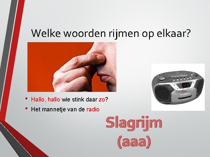 Welke woorden rijmen op elkaar? • • Hallo, hallo wie stink daar zo? Het Welke woorden rijmen op elkaar? • • Hallo, hallo wie stink daar zo? Het