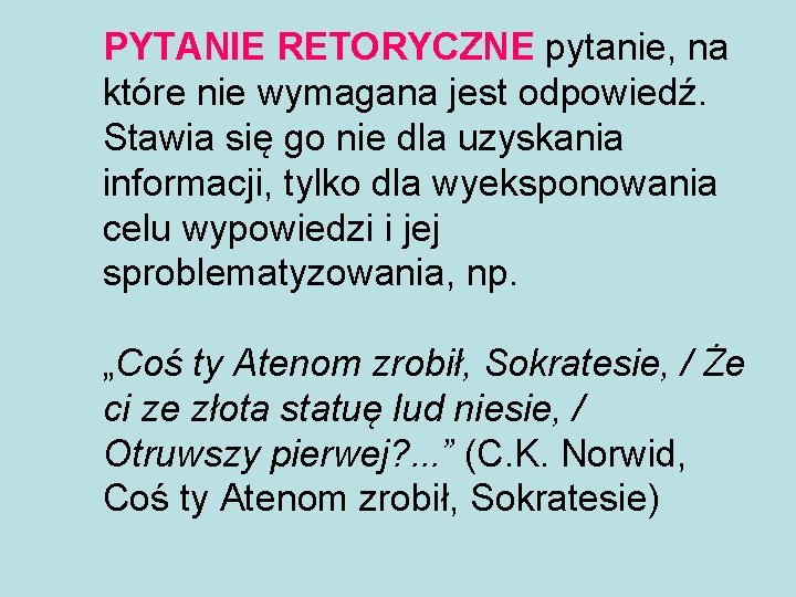 PYTANIE RETORYCZNE pytanie, na które nie wymagana jest odpowiedź. Stawia się go nie dla