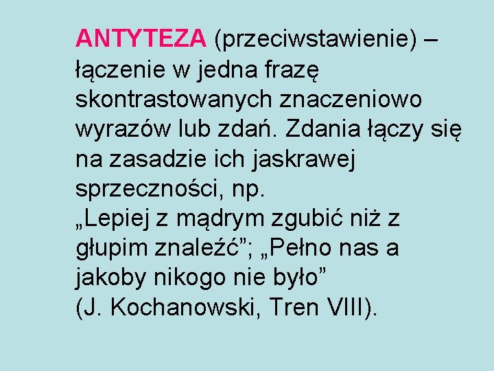 ANTYTEZA (przeciwstawienie) – łączenie w jedna frazę skontrastowanych znaczeniowo wyrazów lub zdań. Zdania łączy