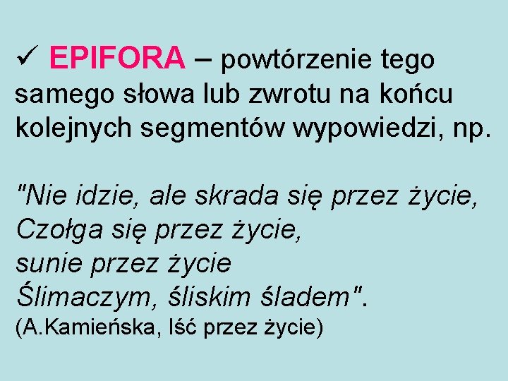 ü EPIFORA – powtórzenie tego samego słowa lub zwrotu na końcu kolejnych segmentów wypowiedzi,