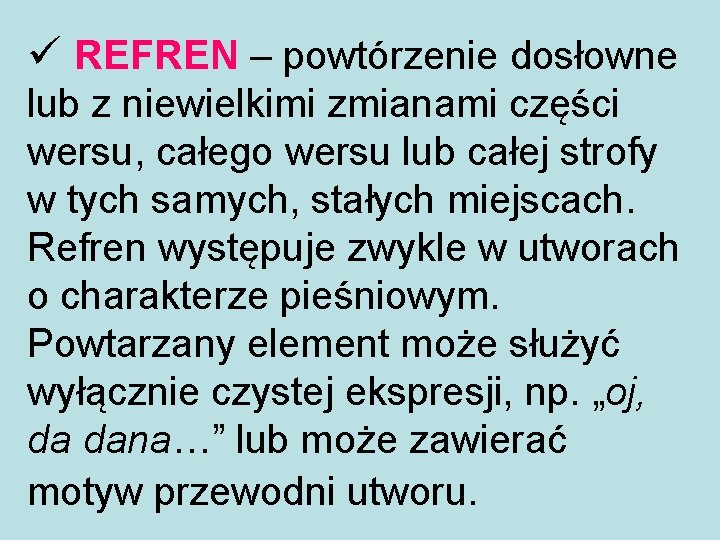 ü REFREN – powtórzenie dosłowne lub z niewielkimi zmianami części wersu, całego wersu lub