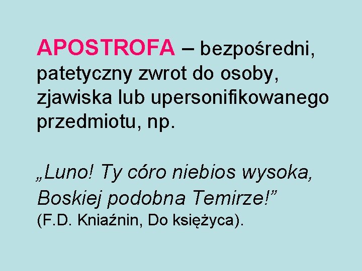 APOSTROFA – bezpośredni, patetyczny zwrot do osoby, zjawiska lub upersonifikowanego przedmiotu, np. „Luno! Ty APOSTROFA – bezpośredni, patetyczny zwrot do osoby, zjawiska lub upersonifikowanego przedmiotu, np. „Luno! Ty
