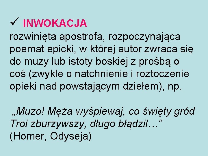 ü INWOKACJA rozwinięta apostrofa, rozpoczynająca poemat epicki, w której autor zwraca się do muzy