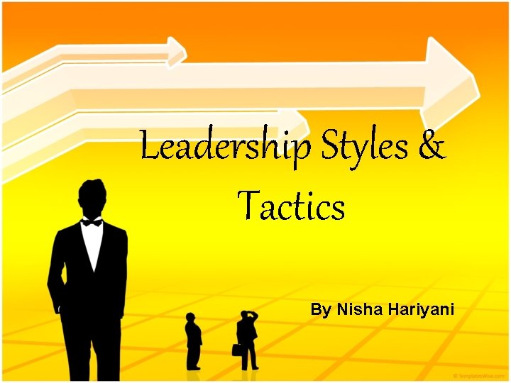 Leadership Styles & Tactics By Nisha Hariyani 