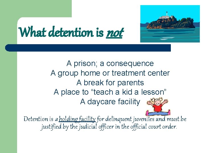 What detention is not A prison; a consequence A group home or treatment center