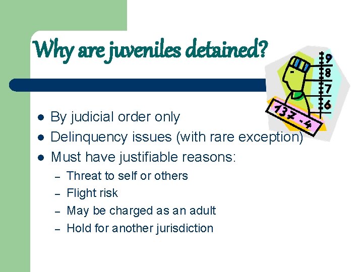 Why are juveniles detained? l l l By judicial order only Delinquency issues (with