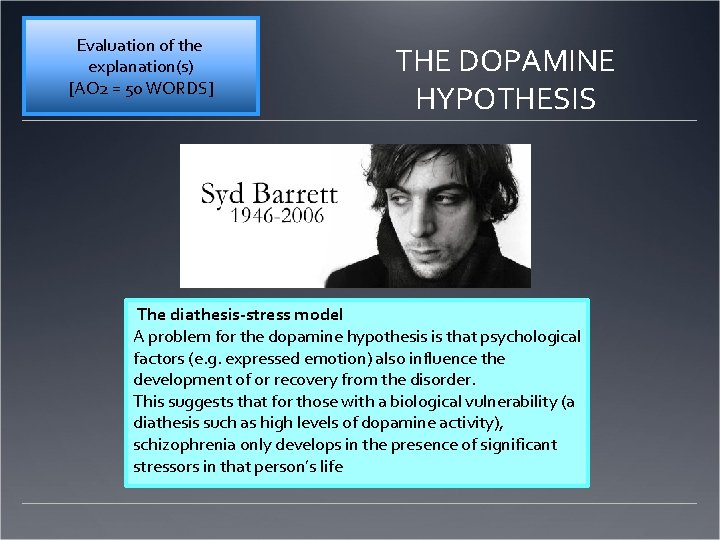 Evaluation of the explanation(s) [AO 2 = 50 WORDS] THE DOPAMINE HYPOTHESIS The diathesis-stress