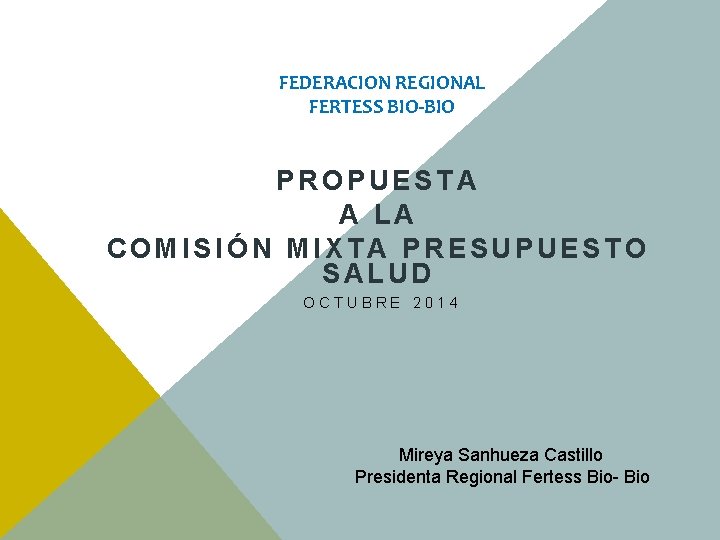 FEDERACION REGIONAL FERTESS BIO-BIO PROPUESTA A LA COMISIÓN MIXTA PRESUPUESTO SALUD OCTUBRE 2014 Mireya