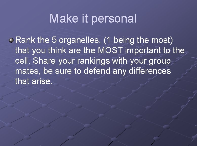 Make it personal Rank the 5 organelles, (1 being the most) that you think