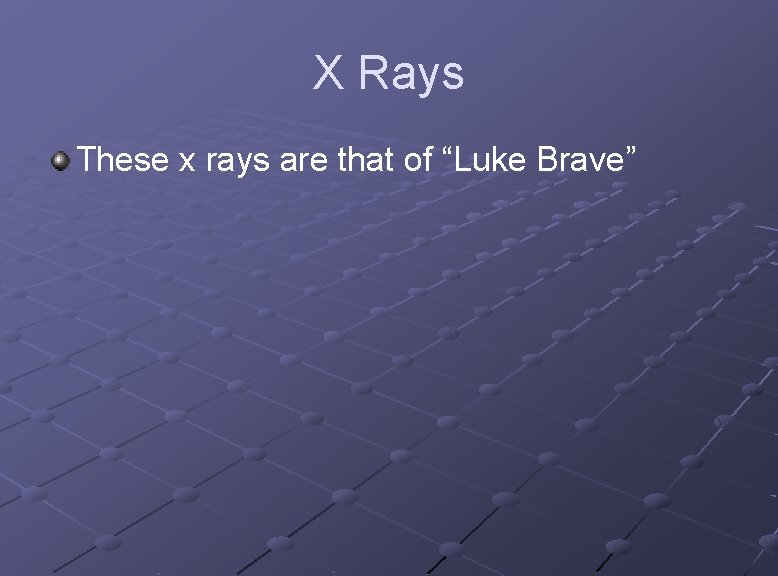X Rays These x rays are that of “Luke Brave” 