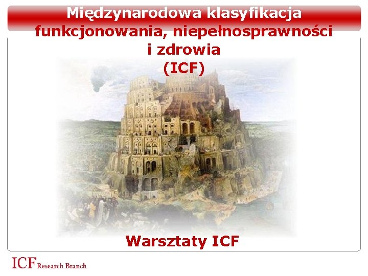 Międzynarodowa klasyfikacja funkcjonowania, niepełnosprawności i zdrowia (ICF) Warsztaty ICF 1 