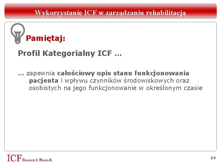 Wykorzystanie ICF w zarządzaniu rehabilitacją Pamiętaj: Profil Kategorialny ICF … … zapewnia całościowy opis