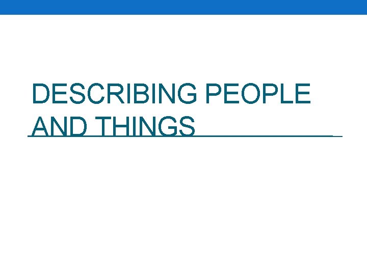 DESCRIBING PEOPLE AND THINGS 