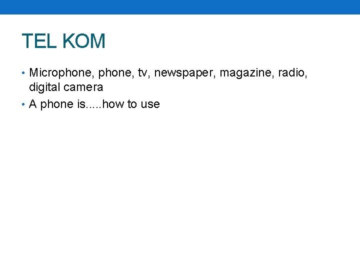 TEL KOM • Microphone, tv, newspaper, magazine, radio, digital camera • A phone is.