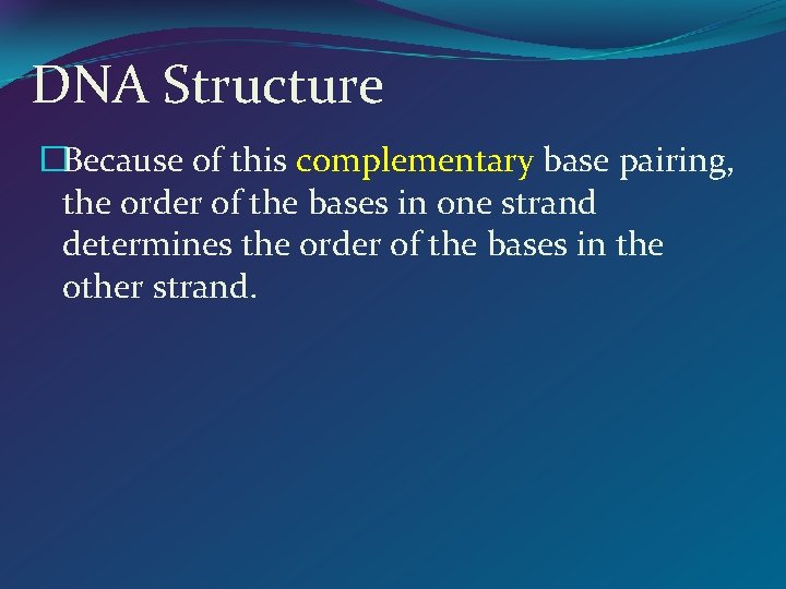 DNA Structure �Because of this complementary base pairing, the order of the bases in