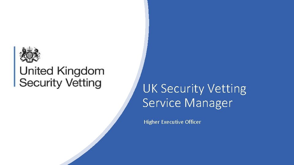 UK Security Vetting Service Manager Higher Executive Officer UK Security Vetting Service Manager Higher Executive Officer