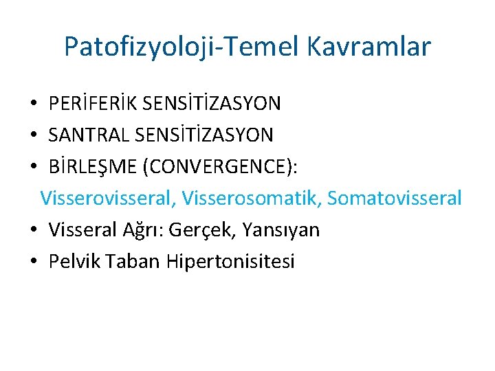 Patofizyoloji-Temel Kavramlar • PERİFERİK SENSİTİZASYON • SANTRAL SENSİTİZASYON • BİRLEŞME (CONVERGENCE): Visserovisseral, Visserosomatik, Somatovisseral