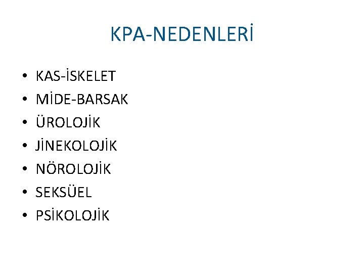 KPA-NEDENLERİ • • KAS-İSKELET MİDE-BARSAK ÜROLOJİK JİNEKOLOJİK NÖROLOJİK SEKSÜEL PSİKOLOJİK 