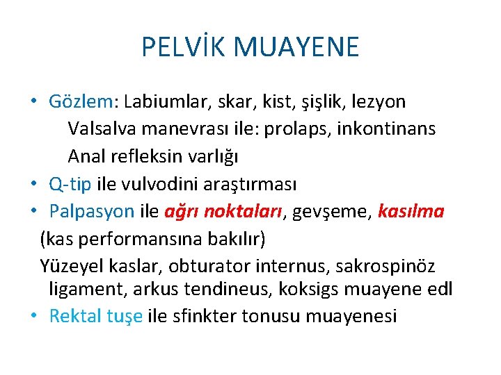 PELVİK MUAYENE • Gözlem: Labiumlar, skar, kist, şişlik, lezyon Valsalva manevrası ile: prolaps, inkontinans