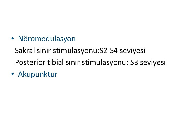  • Nöromodulasyon Sakral sinir stimulasyonu: S 2 -S 4 seviyesi Posterior tibial sinir