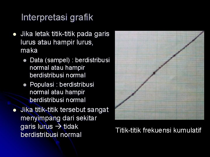 Interpretasi grafik l Jika letak titik-titik pada garis lurus atau hampir lurus, maka l
