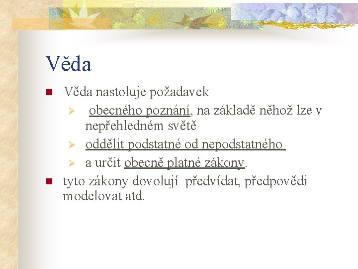 Věda n n Věda nastoluje požadavek Ø obecného poznání, na základě něhož lze v