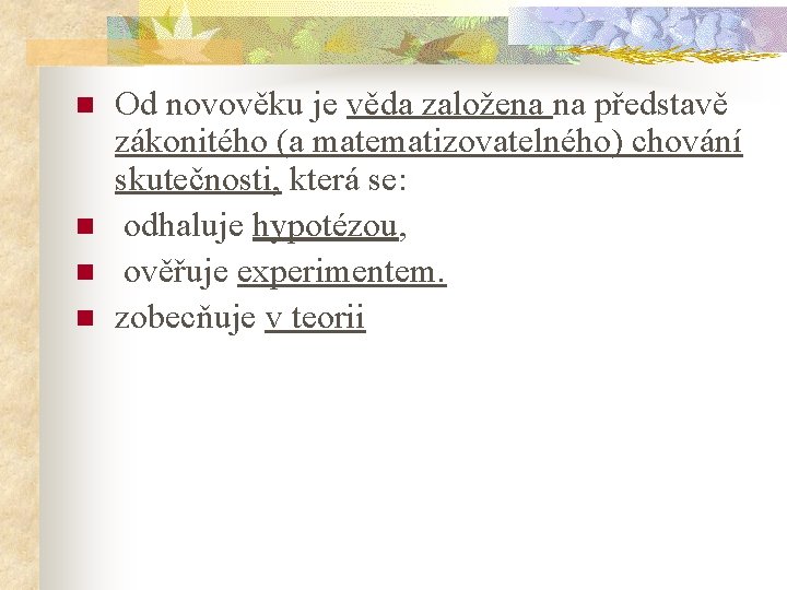 n n Od novověku je věda založena na představě zákonitého (a matematizovatelného) chování skutečnosti,