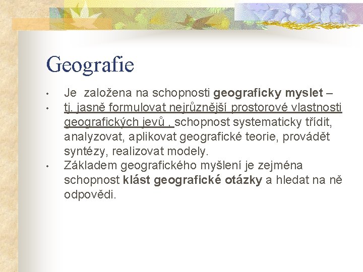 Geografie • • • Je založena na schopnosti geograficky myslet – tj. jasně formulovat