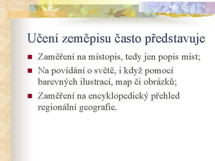 Učení zeměpisu často představuje n n n Zaměření na místopis, tedy jen popis míst;