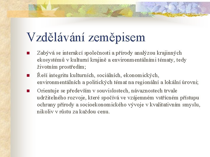 Vzdělávání zeměpisem n n n Zabývá se interakcí společnosti a přírody analýzou krajinných ekosystémů