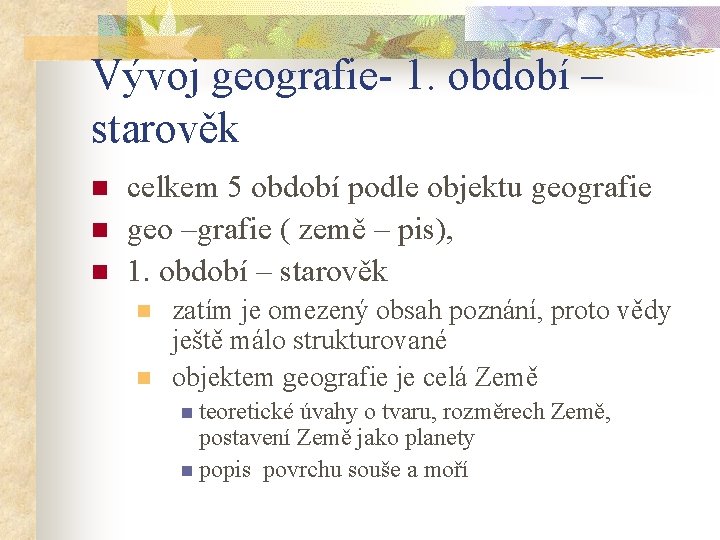 Vývoj geografie- 1. období – starověk n n n celkem 5 období podle objektu